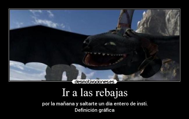 Ir a las rebajas - por la mañana y saltarte un día entero de insti.
Definición gráfica