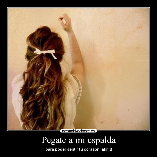 Pégate a mi espalda - para poder sentir tu corazon latir :$