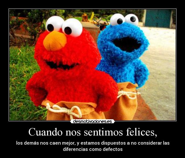 Cuando nos sentimos felices, -