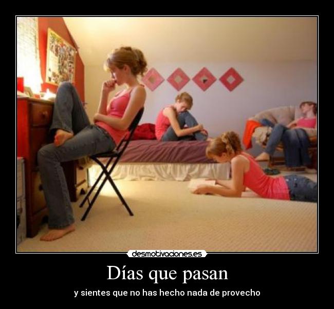 Días que pasan - y sientes que no has hecho nada de provecho