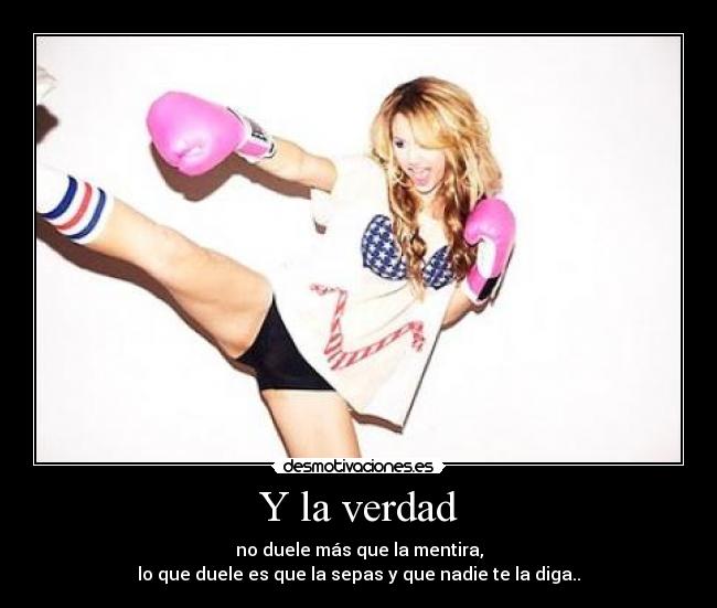 Y la verdad - no duele más que la mentira,
lo que duele es que la sepas y que nadie te la diga..