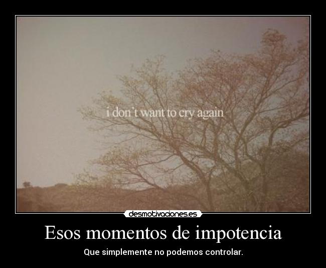 Esos momentos de impotencia -