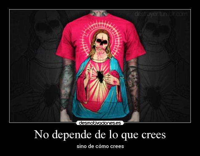 No depende de lo que crees - sino de cómo crees