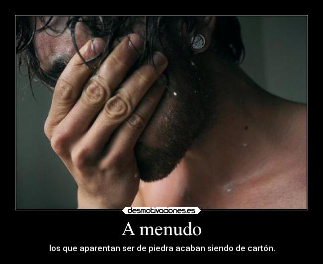 A menudo - los que aparentan ser de piedra acaban siendo de cartón.