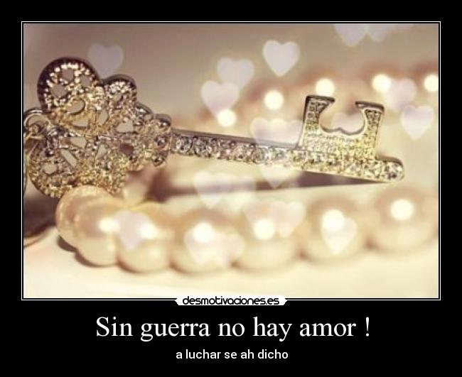 Sin guerra no hay amor ! -