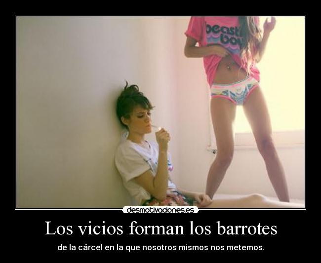 Los vicios forman los barrotes -