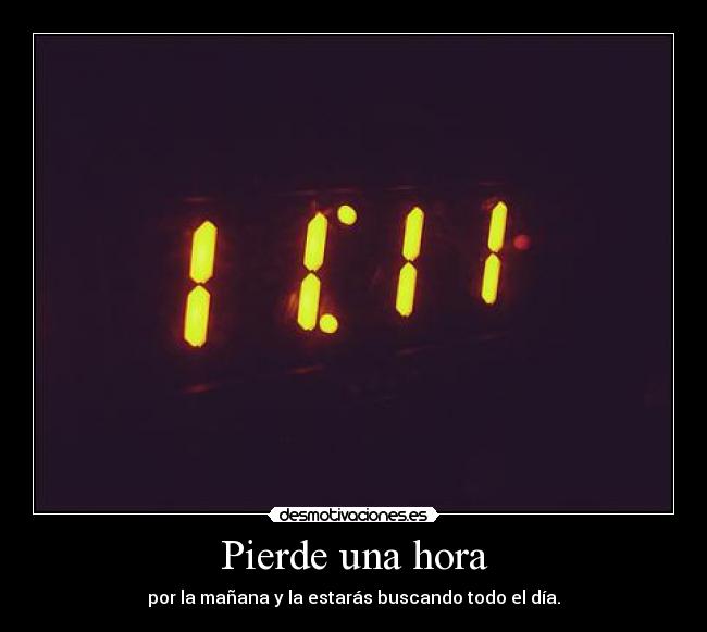 Pierde una hora - por la mañana y la estarás buscando todo el día.