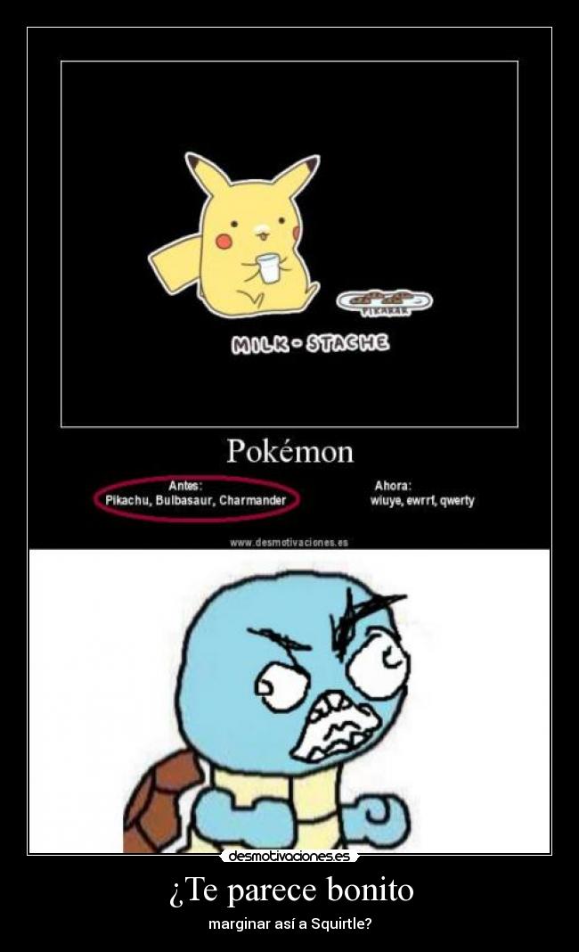 ¿Te parece bonito - marginar así a Squirtle?