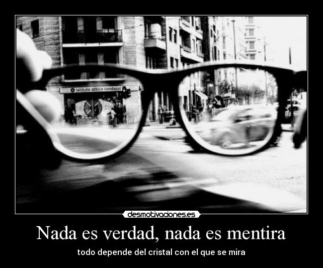 carteles mentira verdad nada mentira todo depende cristal mira mirar opinion desmotivaciones