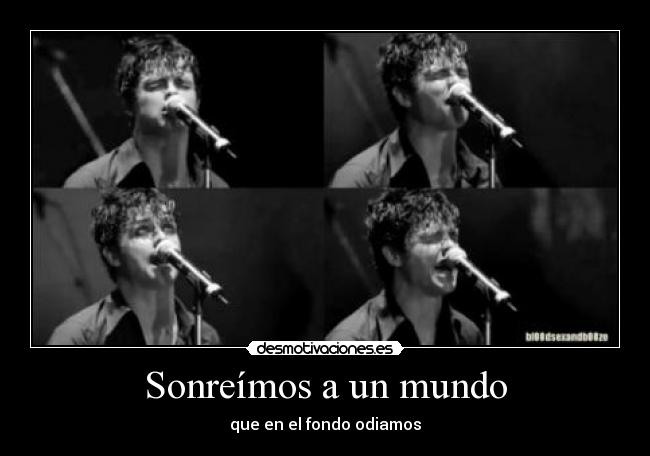 Sonreímos a un mundo - que en el fondo odiamos