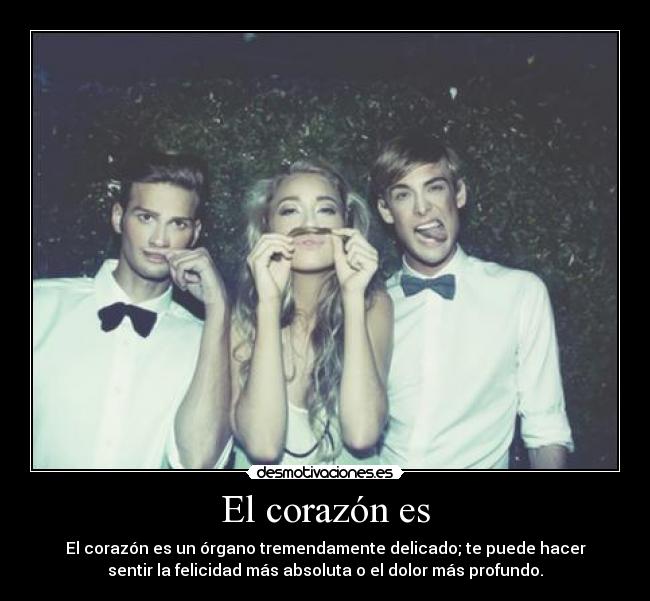 El corazón es - El corazón es un órgano tremendamente delicado; te puede hacer
sentir la felicidad más absoluta o el dolor más profundo.