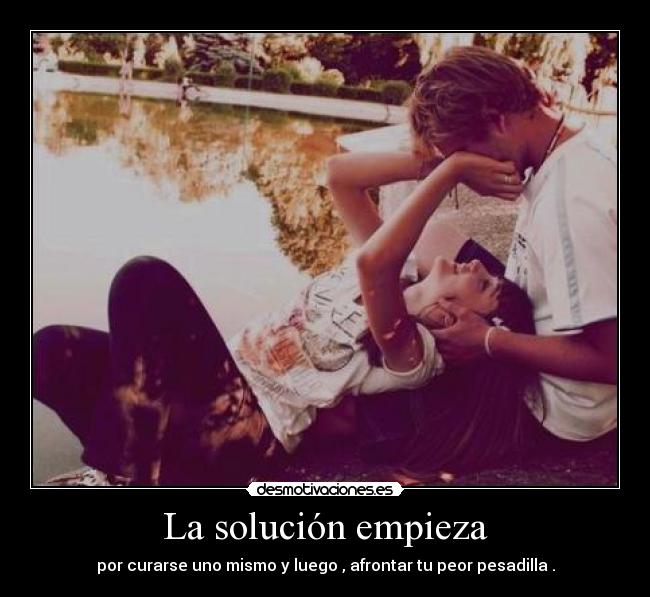 La solución empieza - por curarse uno mismo y luego , afrontar tu peor pesadilla .