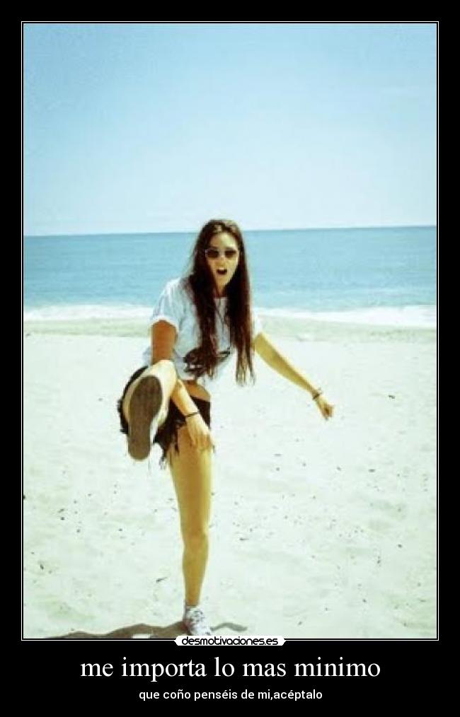 me importa lo mas minimo -