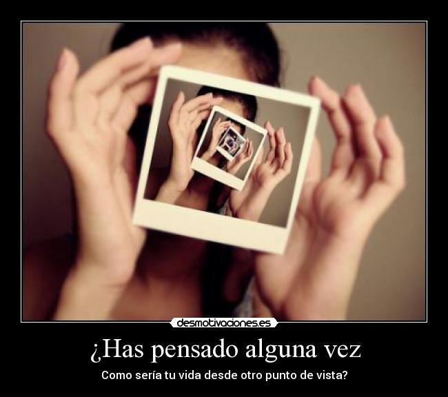 ¿Has pensado alguna vez -