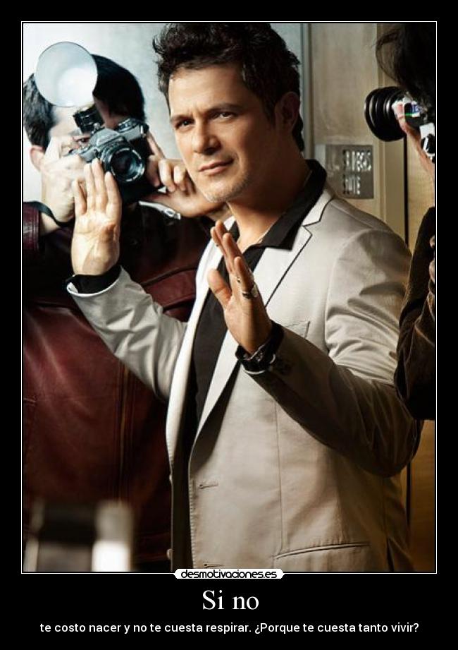 Si no - te costo nacer y no te cuesta respirar. ¿Porque te cuesta tanto vivir?