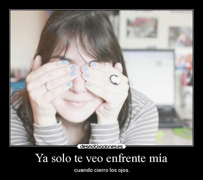 Ya solo te veo enfrente mía -