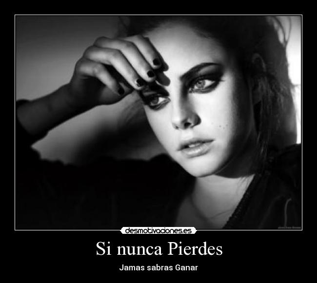 Si nunca Pierdes - Jamas sabras Ganar