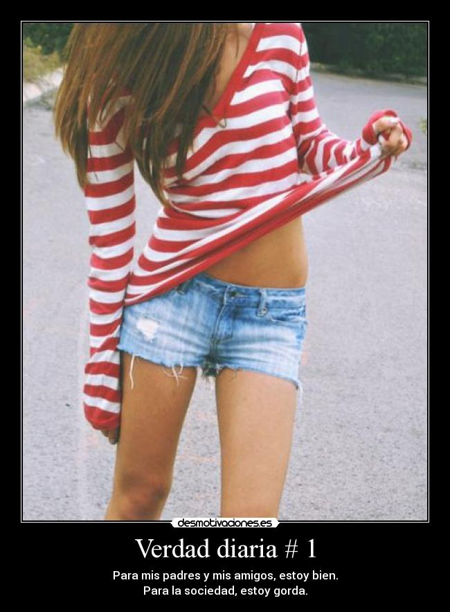 Verdad diaria # 1 - Para mis padres y mis amigos, estoy bien.
Para la sociedad, estoy gorda.