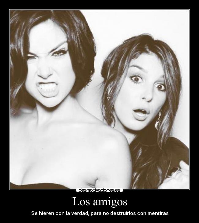 Los amigos - Se hieren con la verdad, para no destruirlos con mentiras