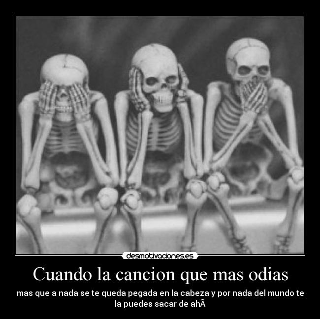 Cuando la cancion que mas odias - 