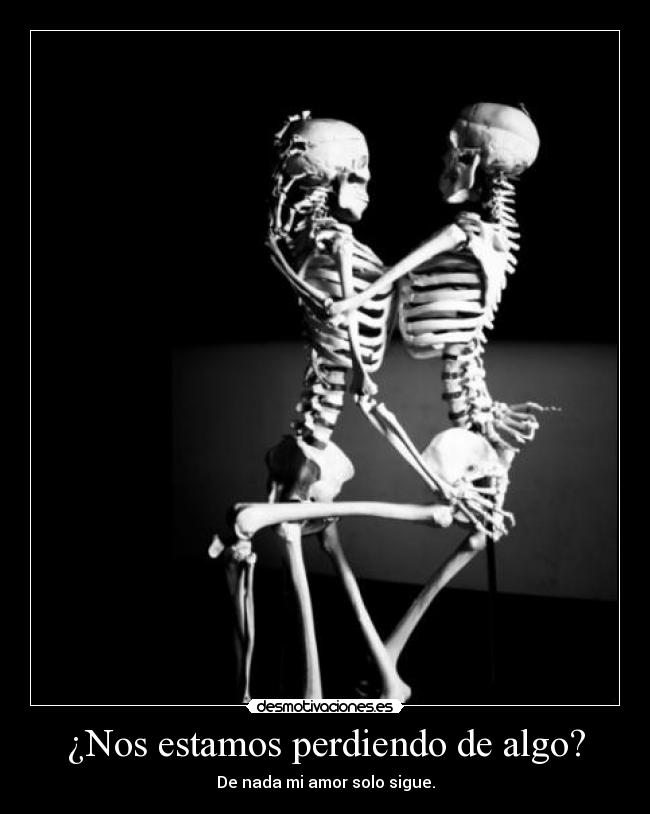 ¿Nos estamos perdiendo de algo? - De nada mi amor solo sigue.