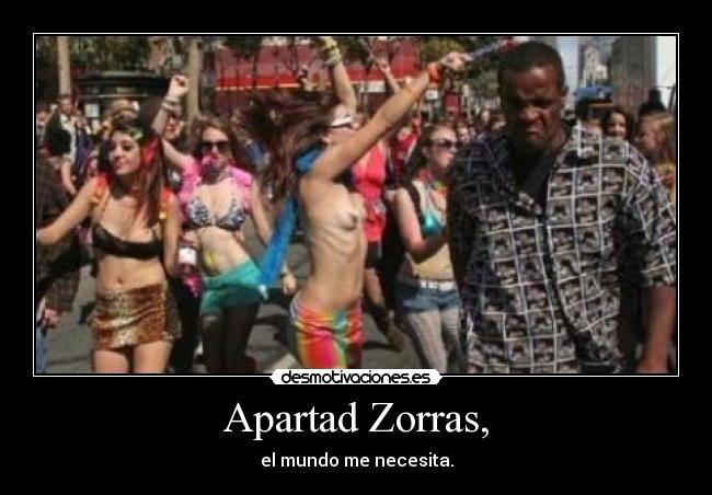 Apartad Zorras, - el mundo me necesita.