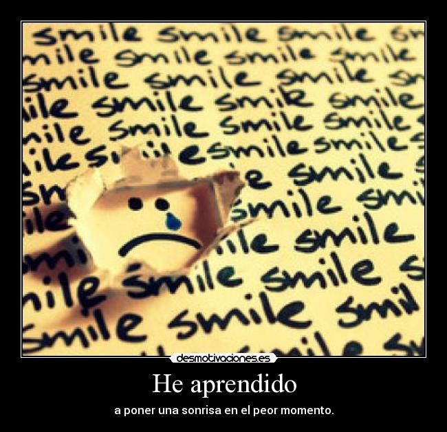 He aprendido - a poner una sonrisa en el peor momento.