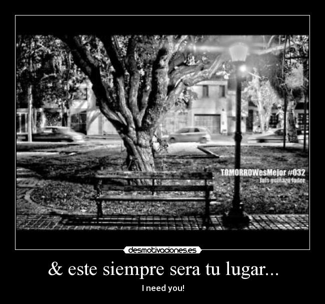 & este siempre sera tu lugar... - I need you!