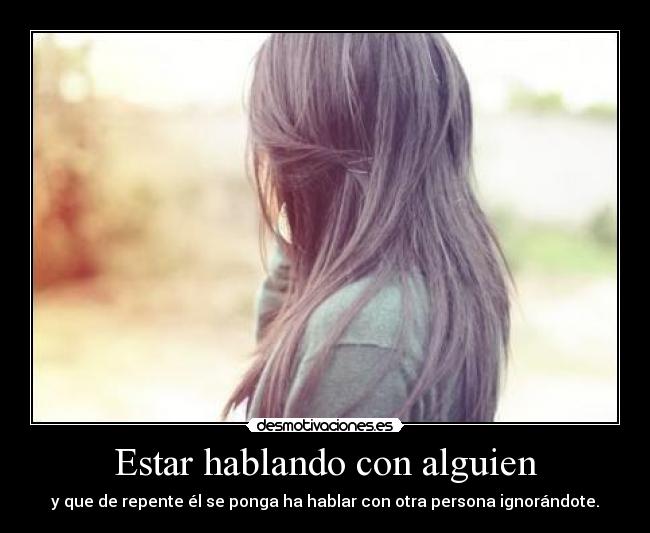 carteles estar hablando con alguien ser ignorado invisible mierda asco depresion amistades inexistentes desmotivaciones