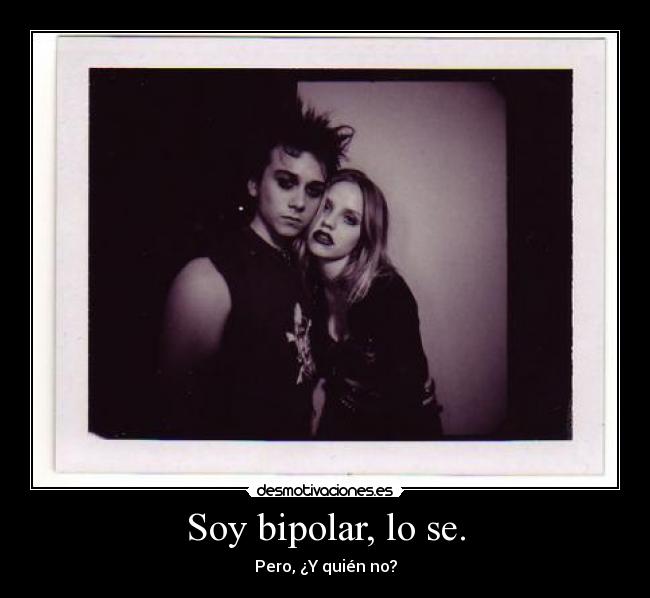 Soy bipolar, lo se. - 