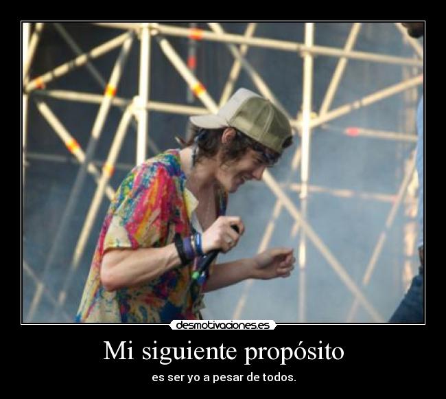 Mi siguiente propósito - es ser yo a pesar de todos.