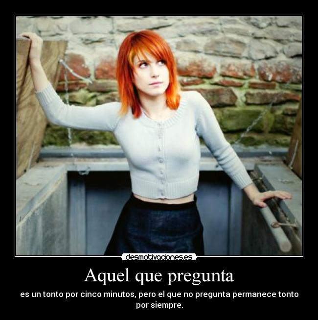 Aquel que pregunta - es un tonto por cinco minutos, pero el que no pregunta permanece tonto por siempre.