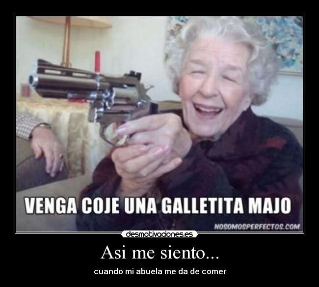 Asi me siento... - cuando mi abuela me da de comer