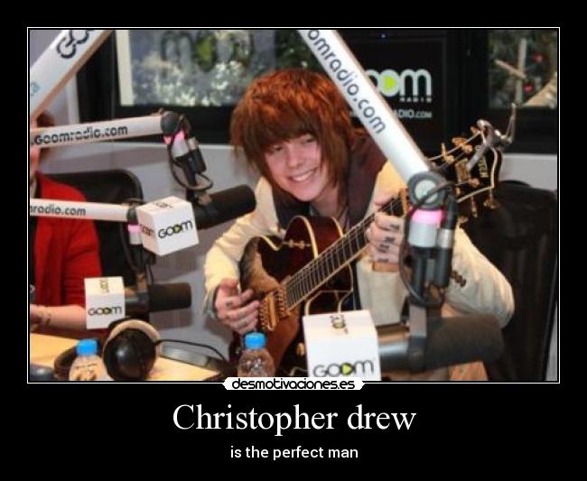 Christopher drew - is the perfect man