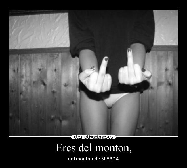 Eres del monton, - 