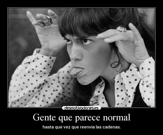 Gente que parece normal - hasta que vez que reenvía las cadenas.