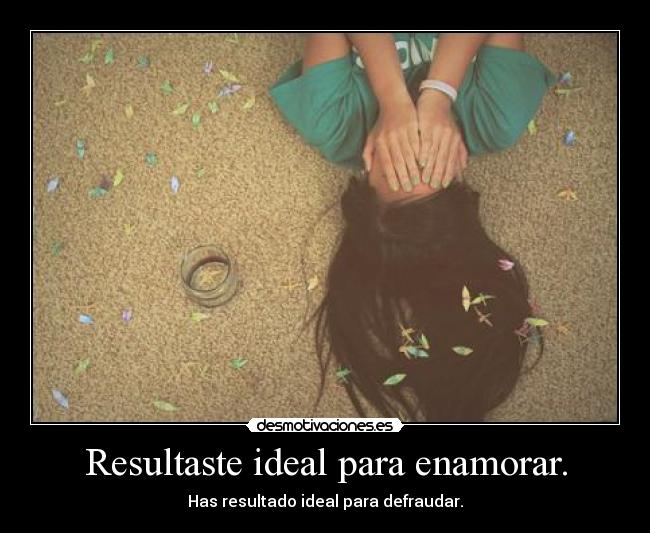 Resultaste ideal para enamorar. -