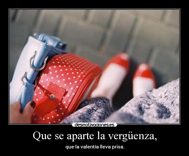 Que se aparte la vergüenza, - 