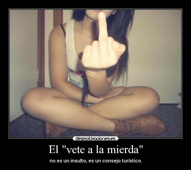 El vete a la mierda - no es un insulto, es un consejo turístico.