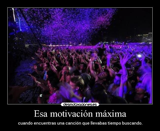 Esa motivación máxima - cuando encuentras una canción que llevabas tiempo buscando.