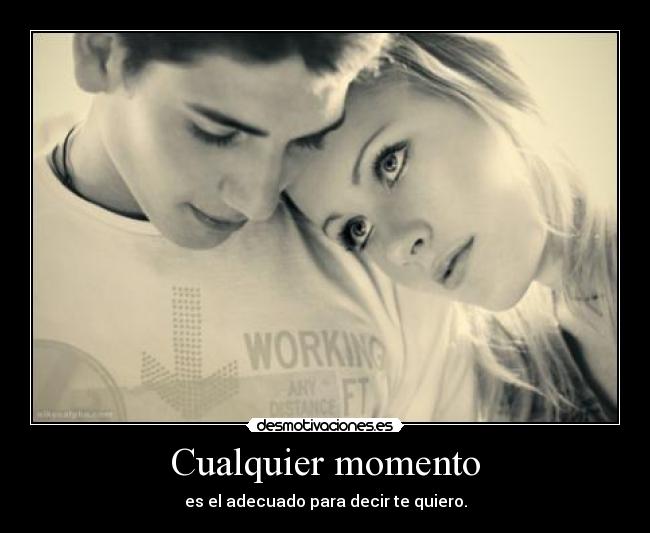Cualquier momento - es el adecuado para decir te quiero.