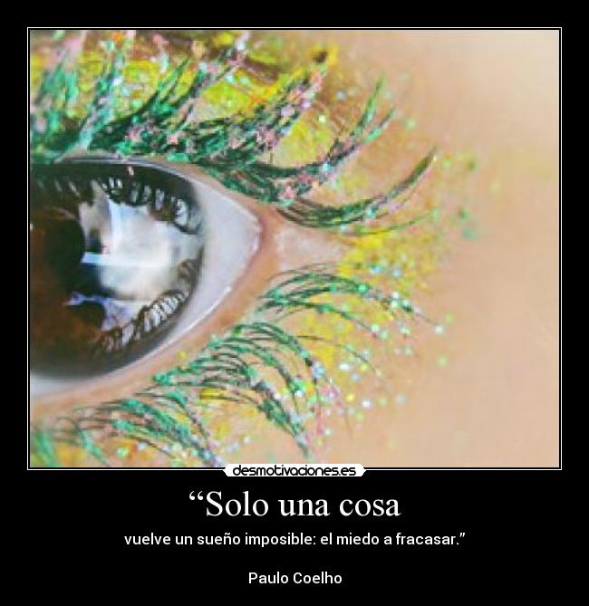 “Solo una cosa - vuelve un sueño imposible: el miedo a fracasar.”

Paulo Coelho