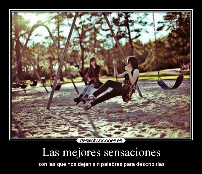 Las mejores sensaciones - son las que nos dejan sin palabras para describirlas