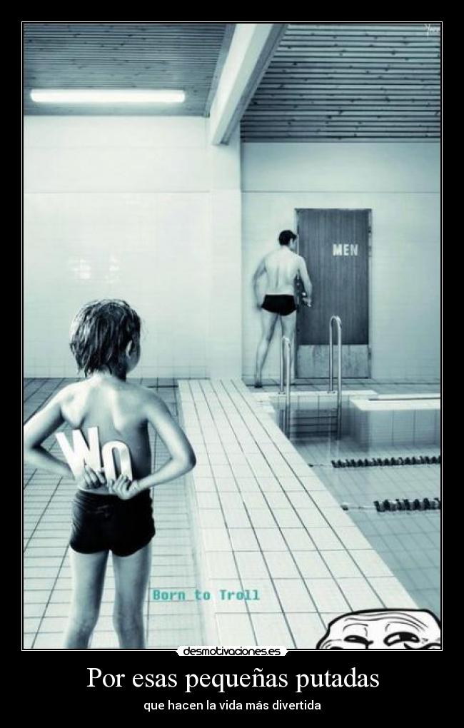 Por esas pequeñas putadas -
