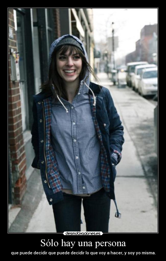Sólo hay una persona - que puede decidir que puede decidir lo que voy a hacer, y soy yo misma.