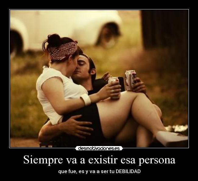 Siempre va a existir esa persona -