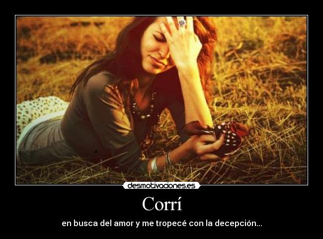 Corrí - en busca del amor y me tropecé con la decepción...