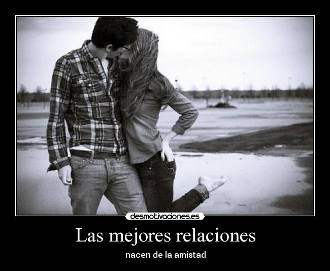 Las mejores relaciones - nacen de la amistad