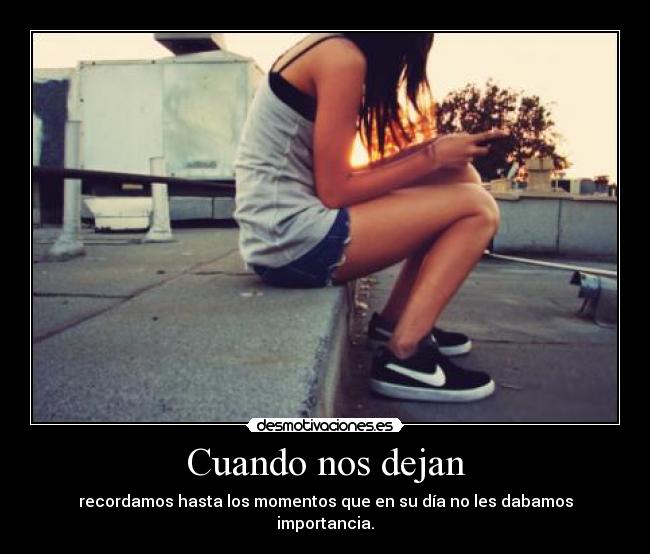 Cuando nos dejan - recordamos hasta los momentos que en su día no les dabamos importancia.