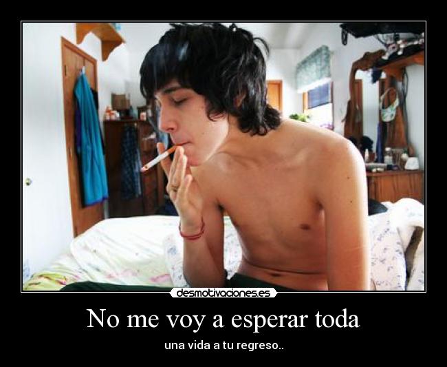 No me voy a esperar toda -